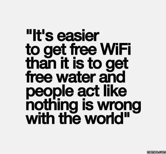 It'seasier toget free wifi than it isto get free water and people act iike nothi