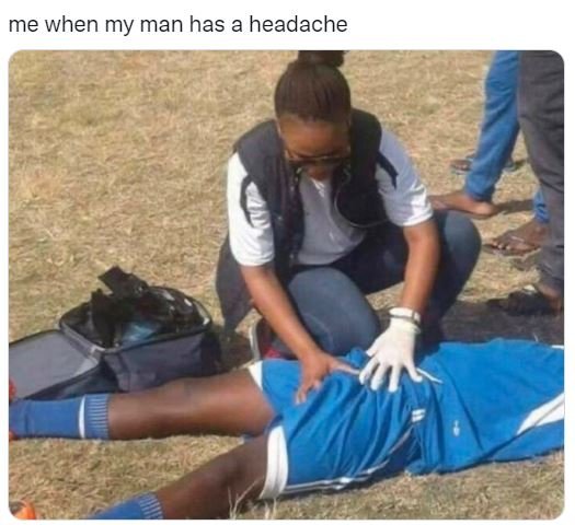 Me when my man has a headache