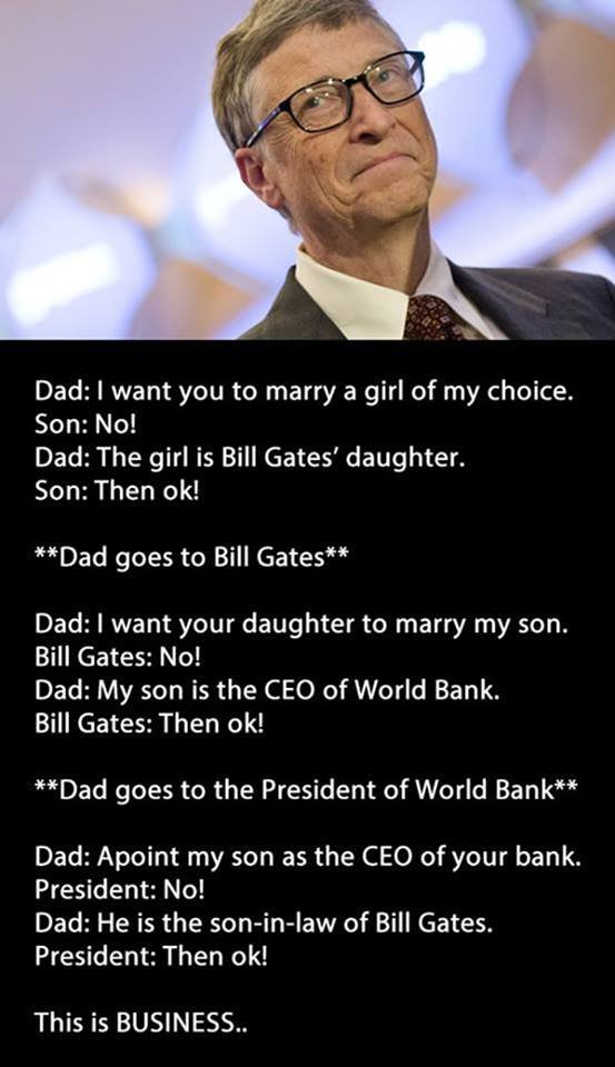 Dad want you to marry a girl of my choice. son no! dad the girl is bill gates' d