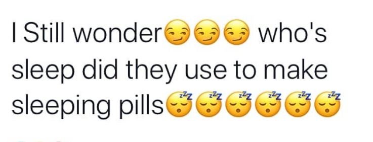1 still wonder who's sleep did they use to make sleeping pills