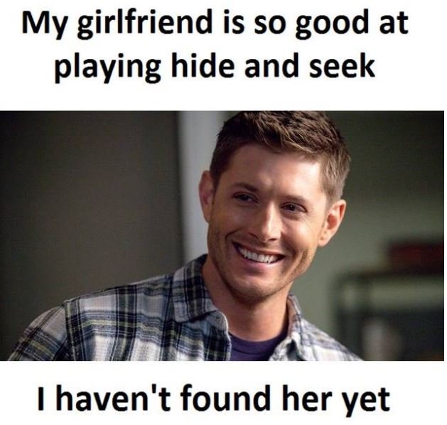 My girlfriend is so good at playing hide and seek haven't found her yet