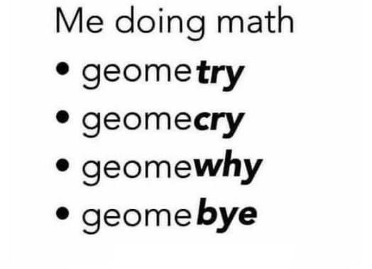 Me doing math geome try geomecry geomewhy geome bye