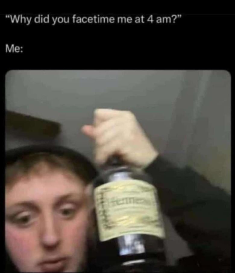 Why did you facetime me at 4 am? me