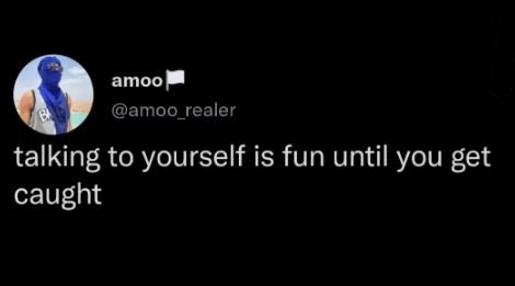 Amoo amoo_realer talking to yourself is fun until you get caught