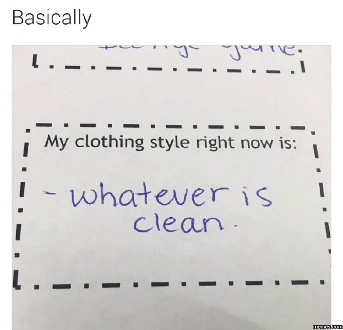 Basically jt my clothing style right now is whateuer i clean memeacom