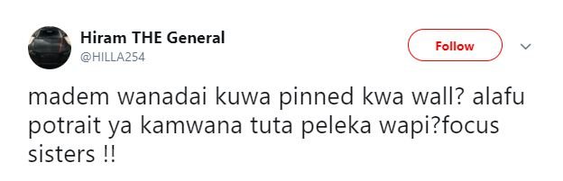 Hiram the general hilla254 follow madem wanadai kuwa pinned kwa wall? alafu potr