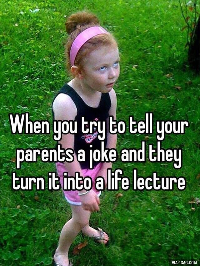 When gou try totellyour parentsa joke and they turn it intoalfe lecture via 9gag