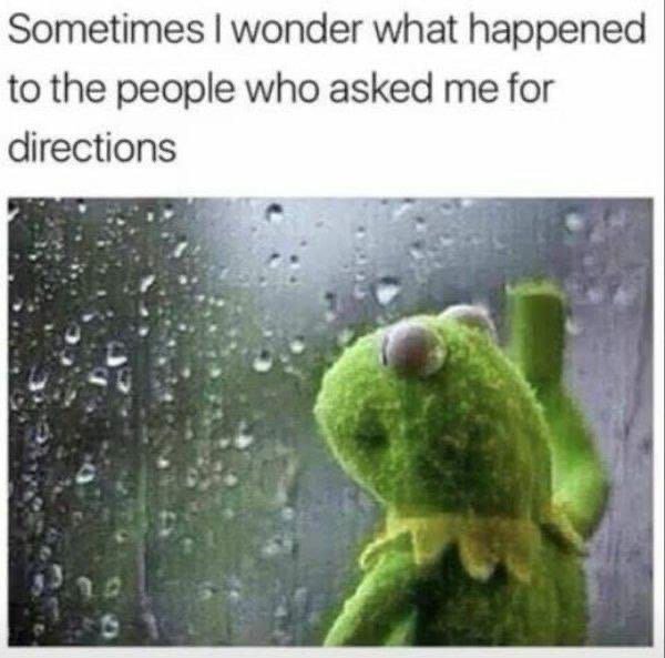 Sometimes wonder what happened to the people who asked me for directions