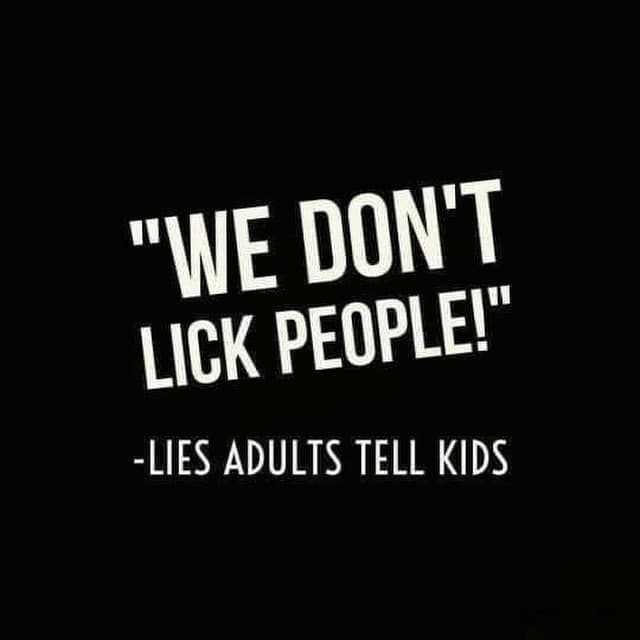 Lies adults tell kids we don't lick people!