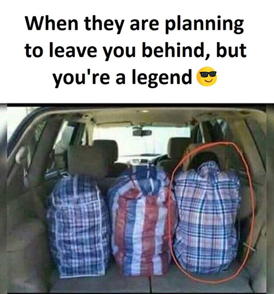 When they are planning to leave you behind, but you're a legend