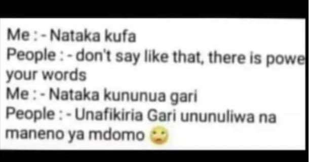 Me . nataka kufa people dont say like that, there is powe your words me nataka k