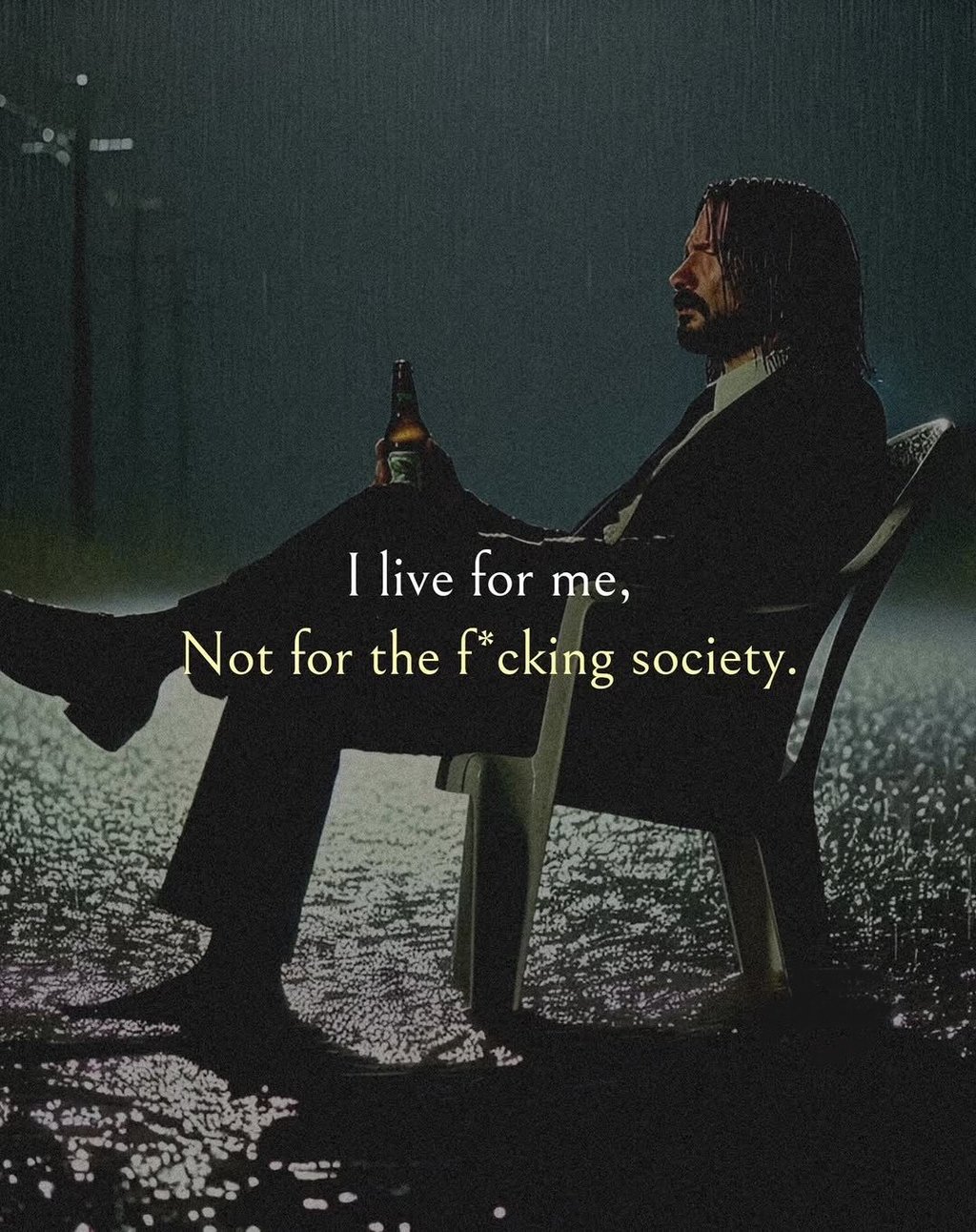 Ilive for me, not for the f 'cking society. 7