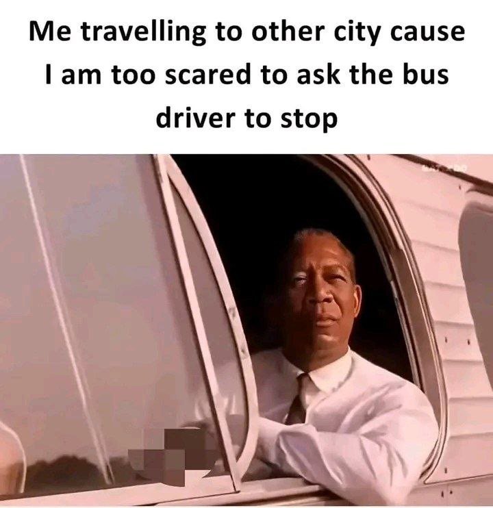 Me travelling to other city cause lam too scared to ask the bus driver to stop