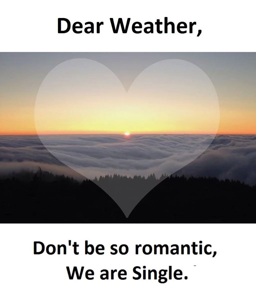 Dear weather, don't be so romantic, we are single.