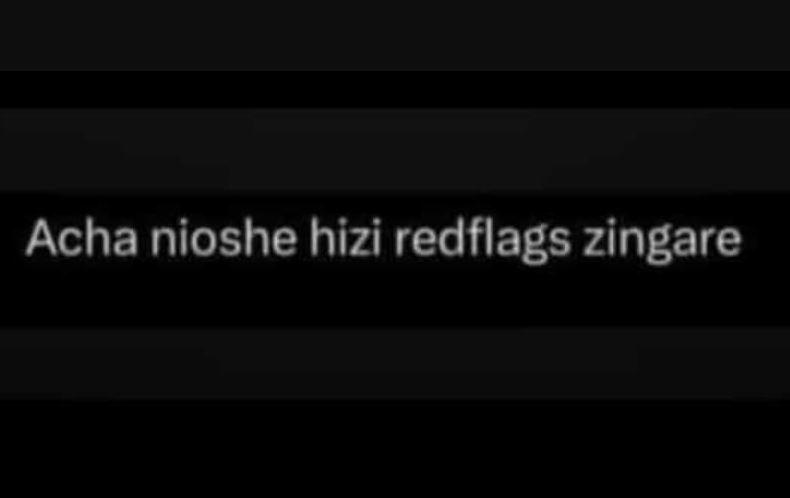Acha nioshe hizi redflags zingare