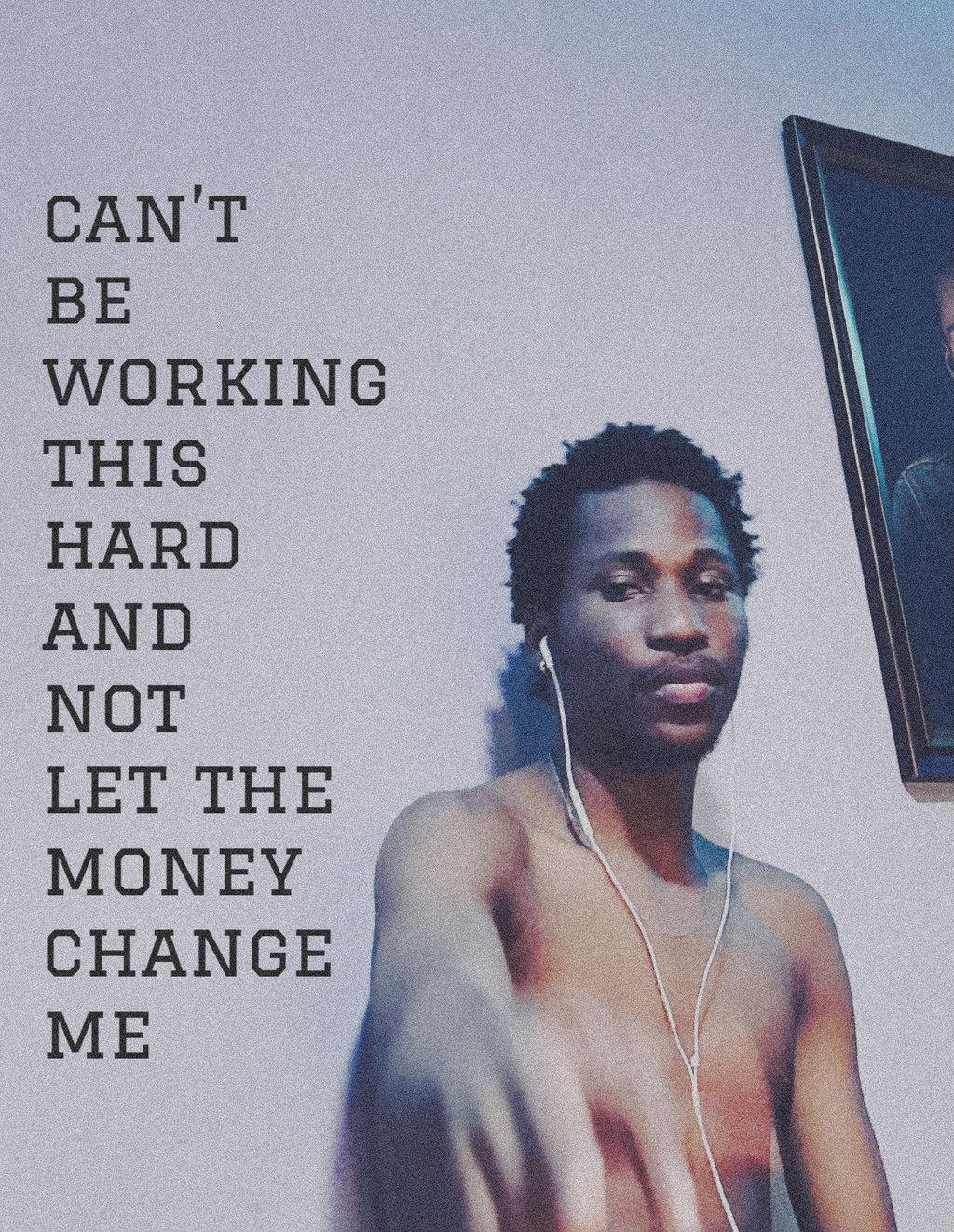 Can t be working this hard and not let the money change me