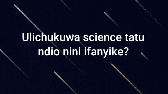 Ulichukuwa science tatu ndio nini ifanyike?