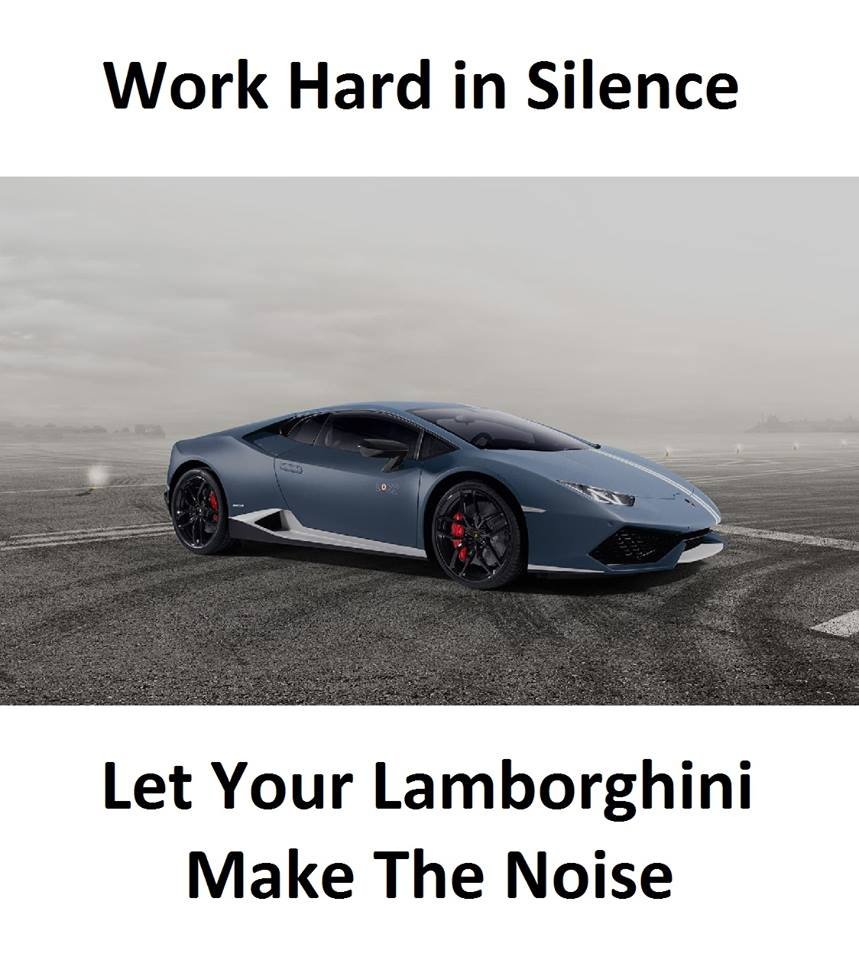 Work hard in silence let your lamborghini make the noise