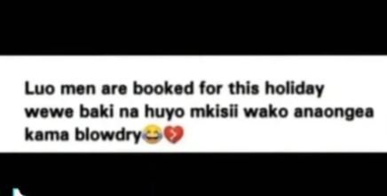 Luo men are booked for this holiday wewe baki na huyo mkisii wako anaongea kama