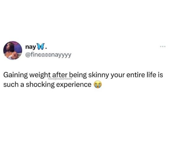 Nay w fincnayyyy gaining weight after being skinny your entire life is such a sh