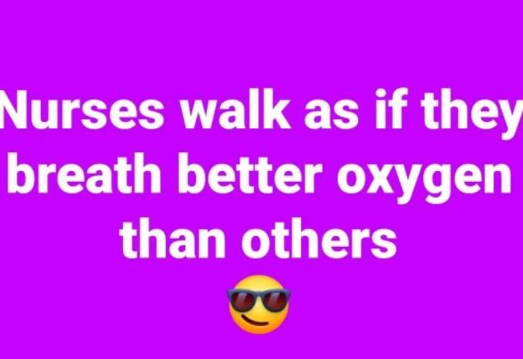 Nurses walk as if they breath better oxygen than others