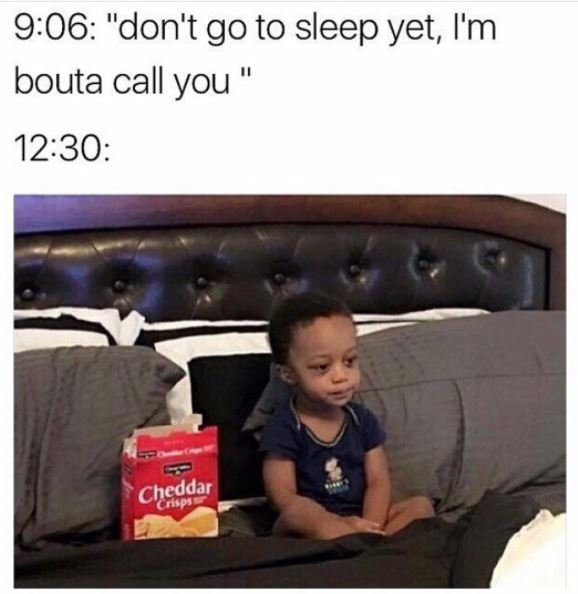 9.06 don't go to sleep yet, i'm bouta call you 1230 ueos cheddar