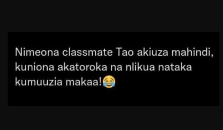 Nimeona classmate tao akiuza mahindi , kuniona akatoroka na nlikua nataka kumuuz