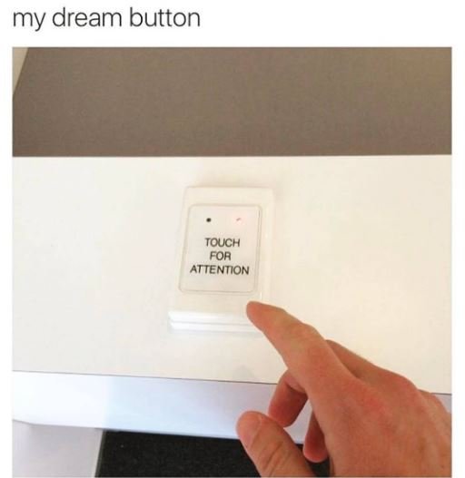 My dream button tquch for attention