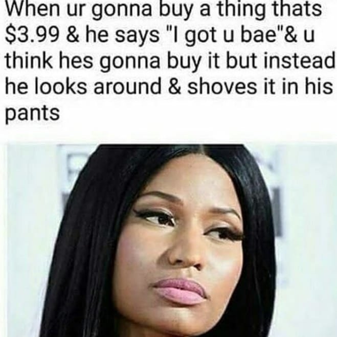 When ur gonna buy a thing thats 3.99 he says 1 got u bae u think hes gonna buy i