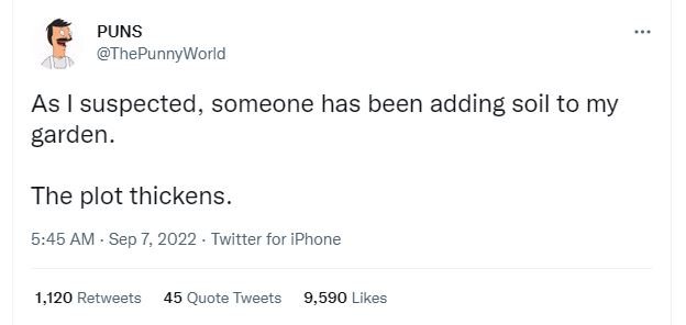 Puns thepunnyworld as suspected, someone has been adding soil to my garden. the