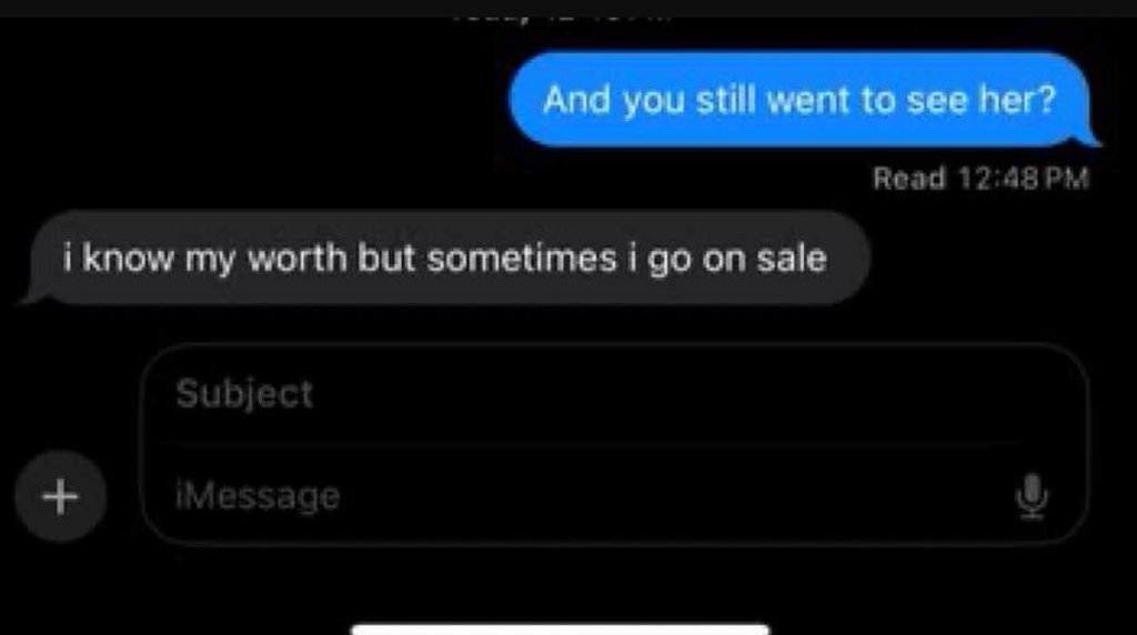 And you still went to see her? road 12 48p1 iknow my worth but sometimes i go on