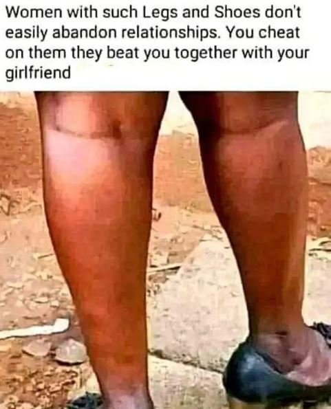 Women with such legs and shoes don't easily abandon relationships. you cheat on