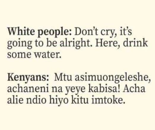 White people don't cry it's going to be alright. here drink some water kenyans m