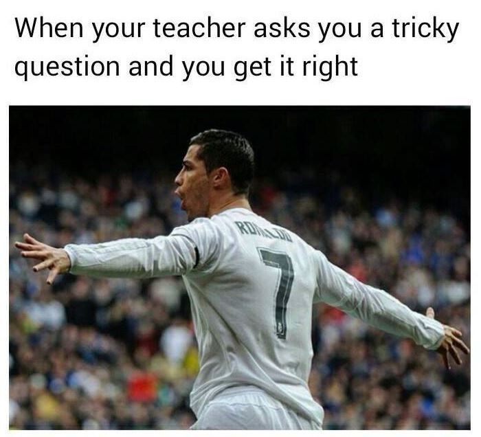 When your teacher asks you a tricky question and you get it right rin