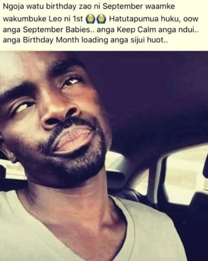 Ngoja watu birthday zao ni september waamke wakumbuke leo ni ist hatutapumua huk