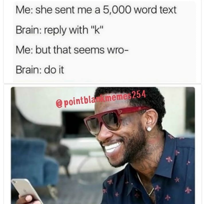 Me she sent me a 5,000 word text brain reply with k me but that seems wro brain