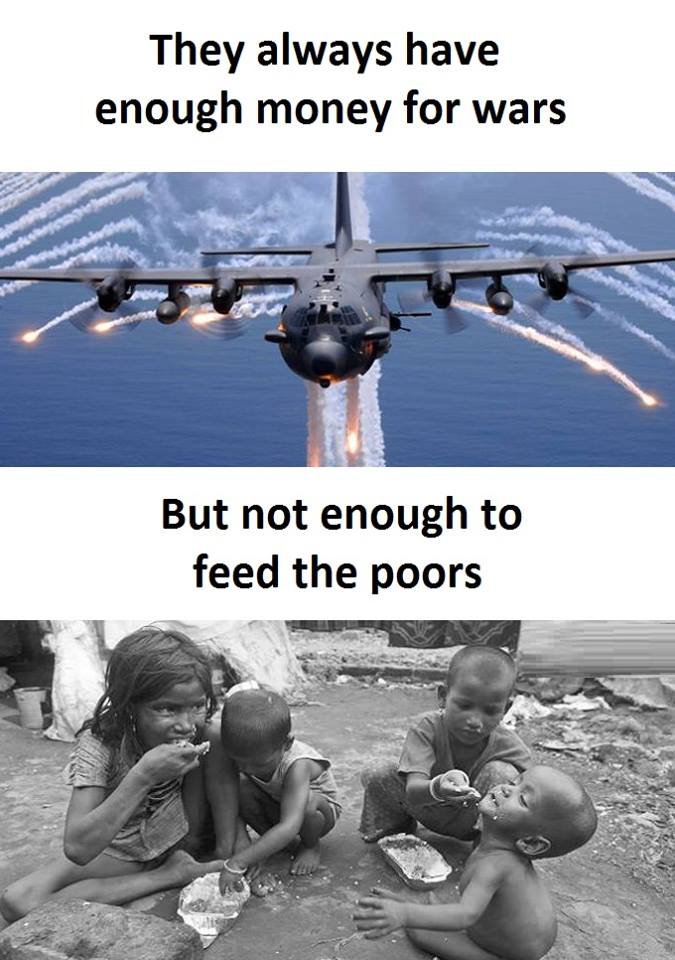 They always have enough money for wars but not enough to feed the poors