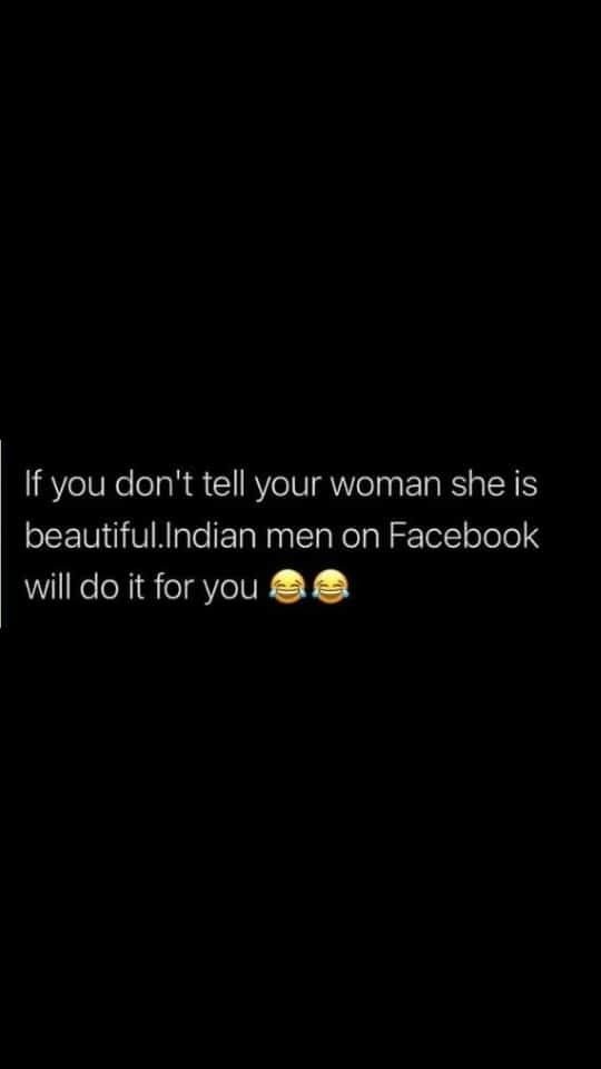 If you don't tell your woman she is beautiful indian men on facebook will do it