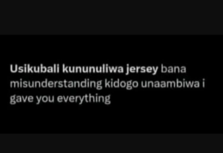 Usikuball kununuliwa jersey bana misunderstanding kidogo unaambiwa i gave you ev