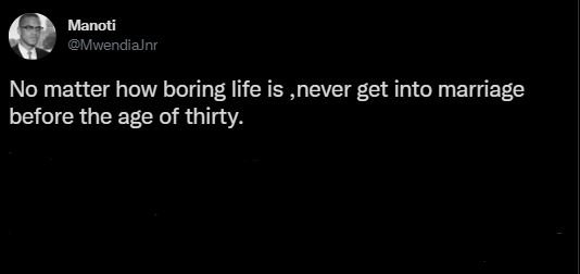 Manoti Mwendialnr No matter how boring life is ,never get into marriage before t