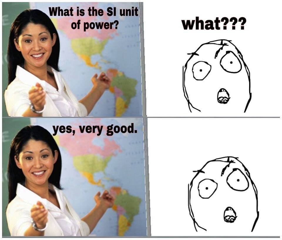 What is the si unit of power? what??? yes very good.