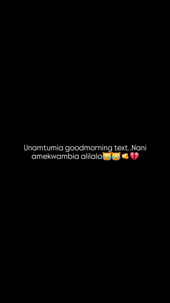 Unamtumia goodmorning text.nani amekwambia alilala