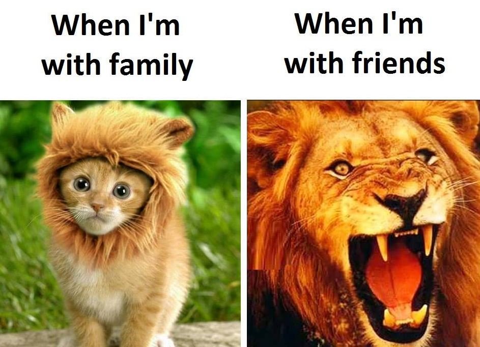 When i'm with family when i'm with friends