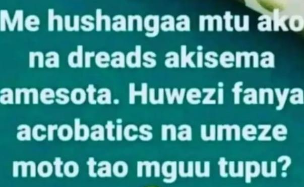 Me hushangaa mtu ako na dreads akisema amesota. huwezi fanya acrobatics na umeze