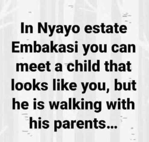 In nyayo estate embakasi you can meet a child that looks like you, but he is wal
