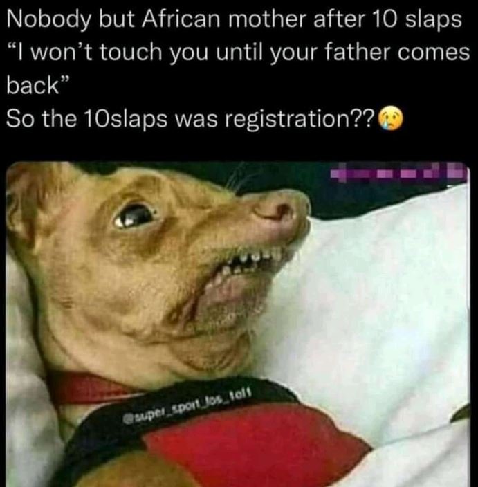 Nobody but African mother after 10 slaps Iwon't touch you until your father come