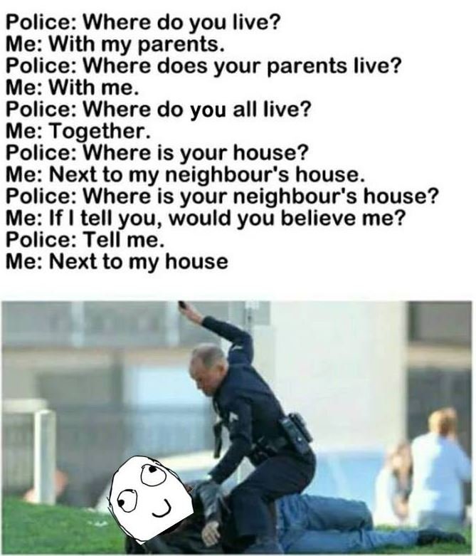 Police where do you live? me with my parents. police where does your parents liv