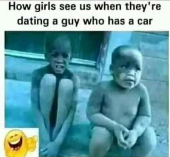 How girls see us when they' re dating a guy who has a car