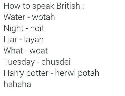 How to speak british water wotah night noit liar layah what woat tuesday chusdei