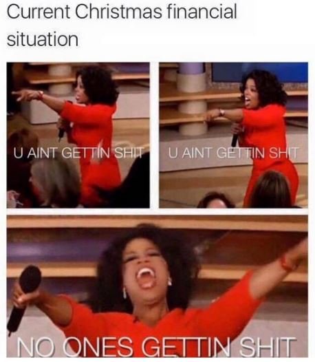 Current christmas financial situation u aint gettin shit u aint gettin sh no one